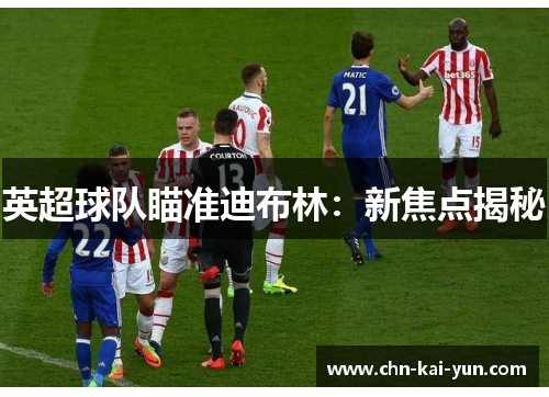 英超球队瞄准迪布林：新焦点揭秘