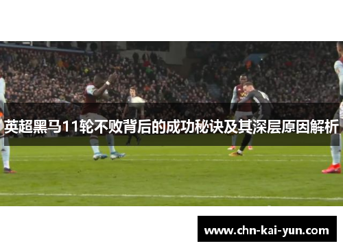 英超黑马11轮不败背后的成功秘诀及其深层原因解析