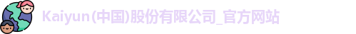 Kaiyun(中国)股份有限公司_官方网站